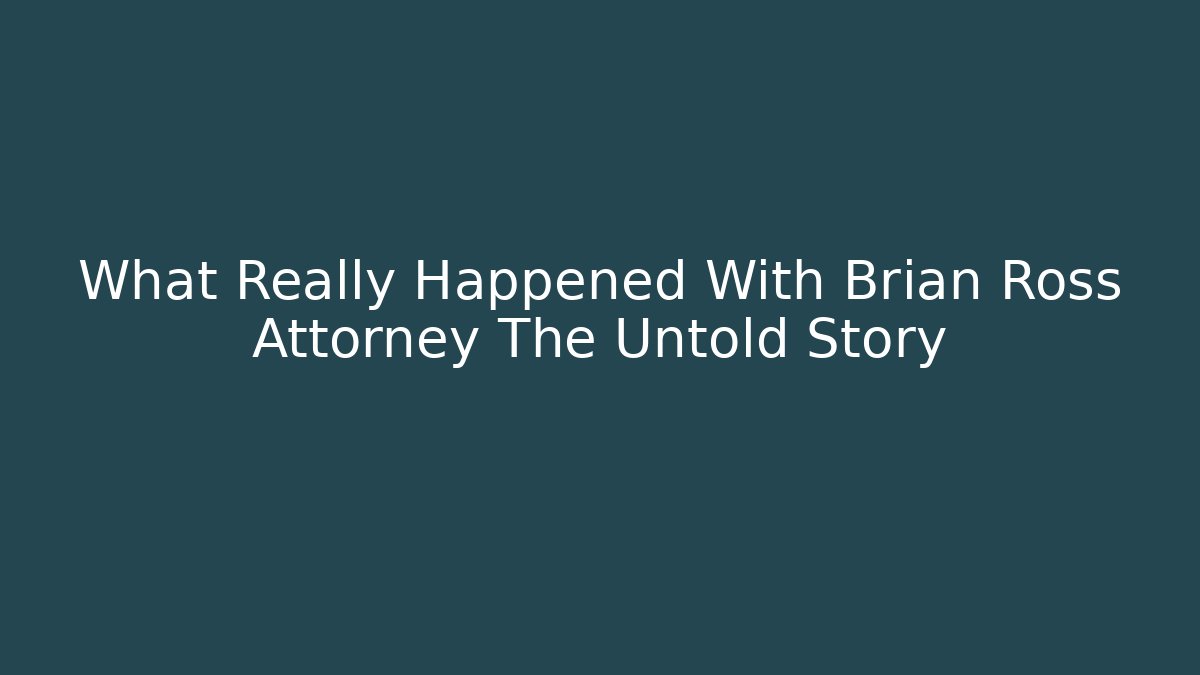 What Really Happened With Brian Ross Attorney The Untold Story
