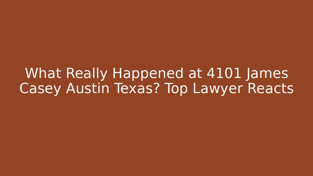 What Really Happened at 4101 James Casey Austin Texas? Top Lawyer Reacts