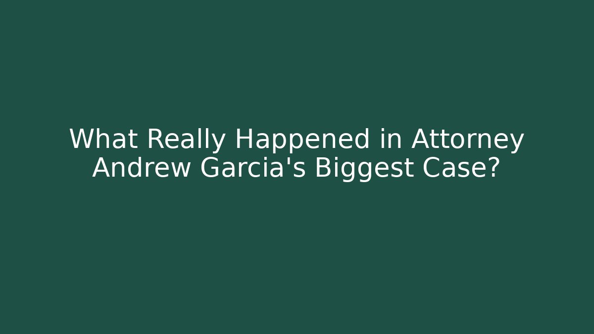 What Really Happened in Attorney Andrew Garcia's Biggest Case?