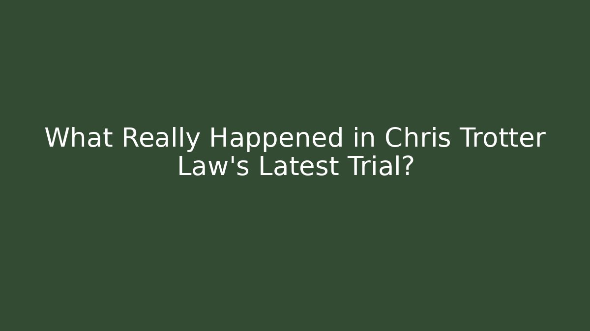 What Really Happened in Chris Trotter Law's Latest Trial?