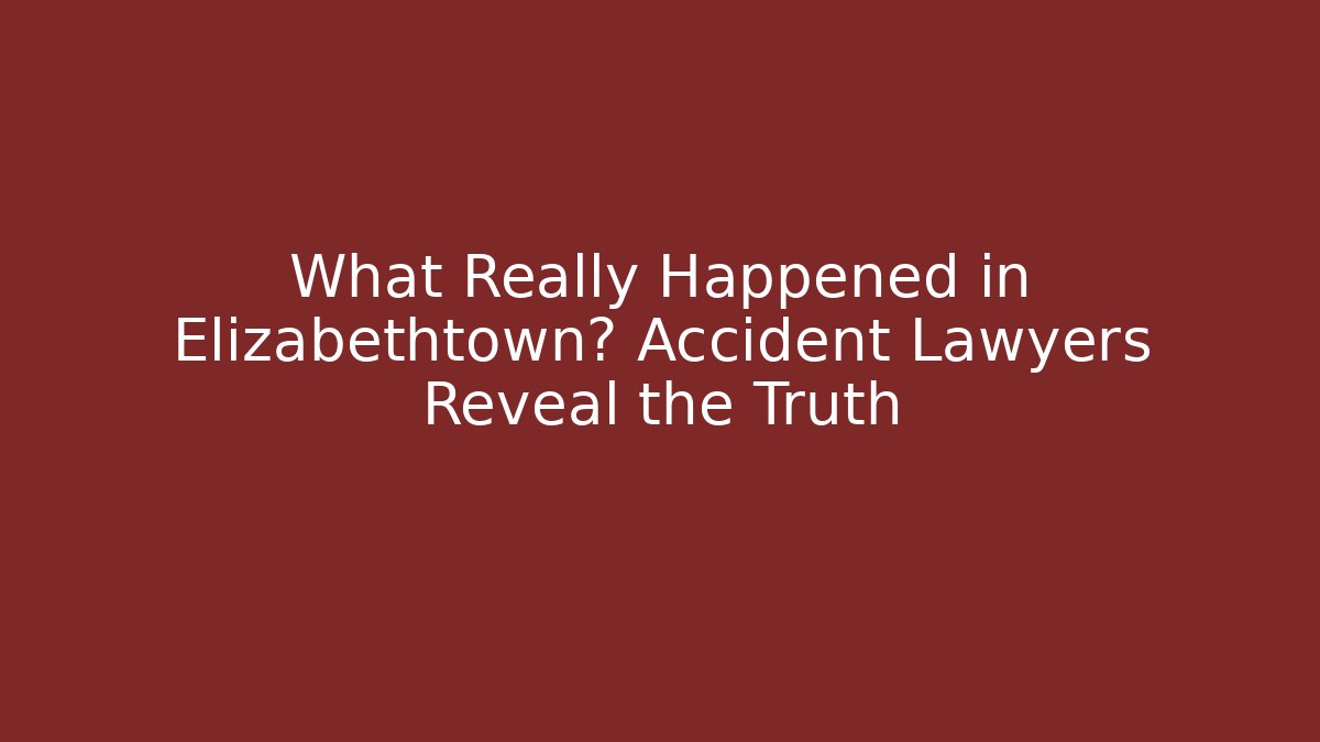 What Really Happened in Elizabethtown? Accident Lawyers Reveal the Truth - WealthxGroup