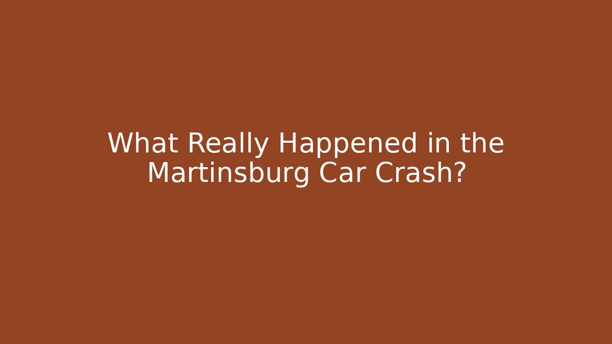 What Really Happened in the Martinsburg Car Crash?