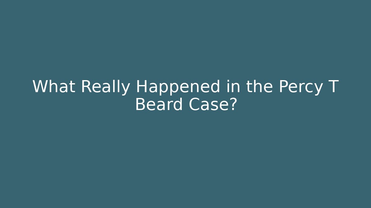 What Really Happened in the Percy T Beard Case?
