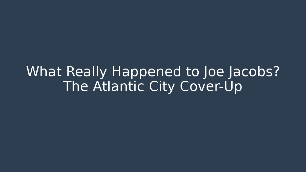 What Really Happened to Joe Jacobs? The Atlantic City Cover-Up - WealthxGroup