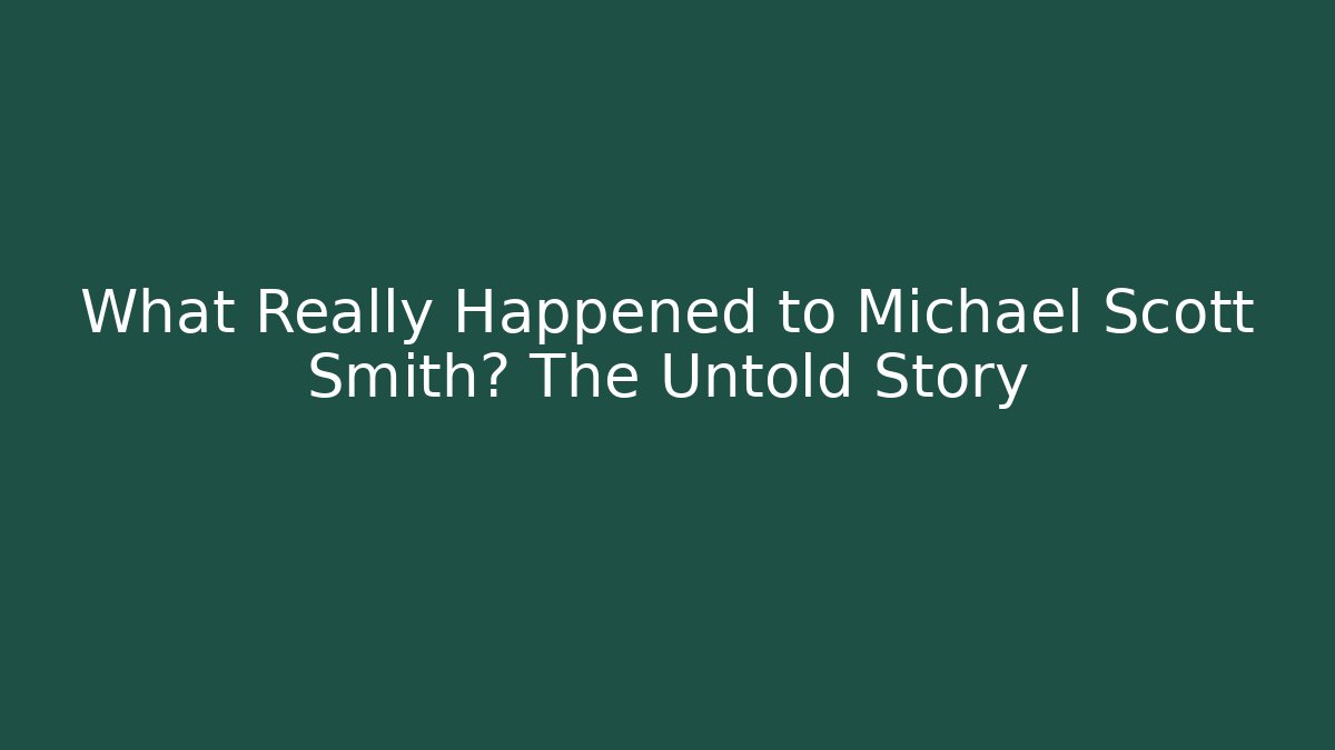 What Really Happened to Michael Scott Smith? The Untold Story