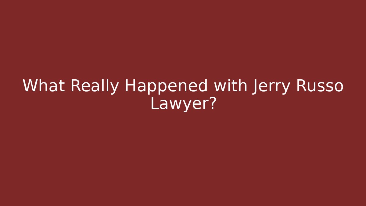 What Really Happened with Jerry Russo Lawyer?