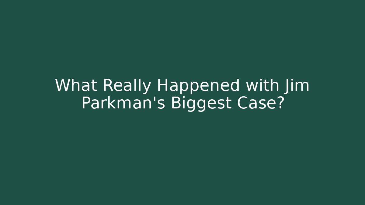 What Really Happened with Jim Parkman's Biggest Case? - WealthxGroup