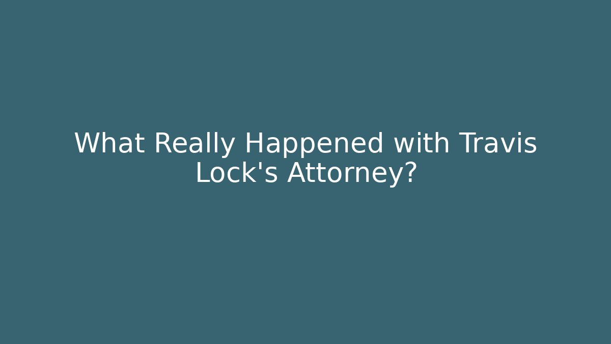 What Really Happened with Travis Lock's Attorney?