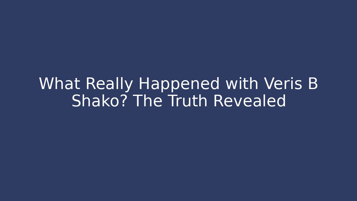 What Really Happened with Veris B Shako? The Truth Revealed