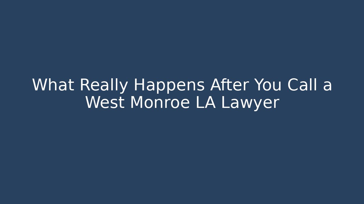 What Really Happens After You Call a West Monroe LA Lawyer - WealthxGroup