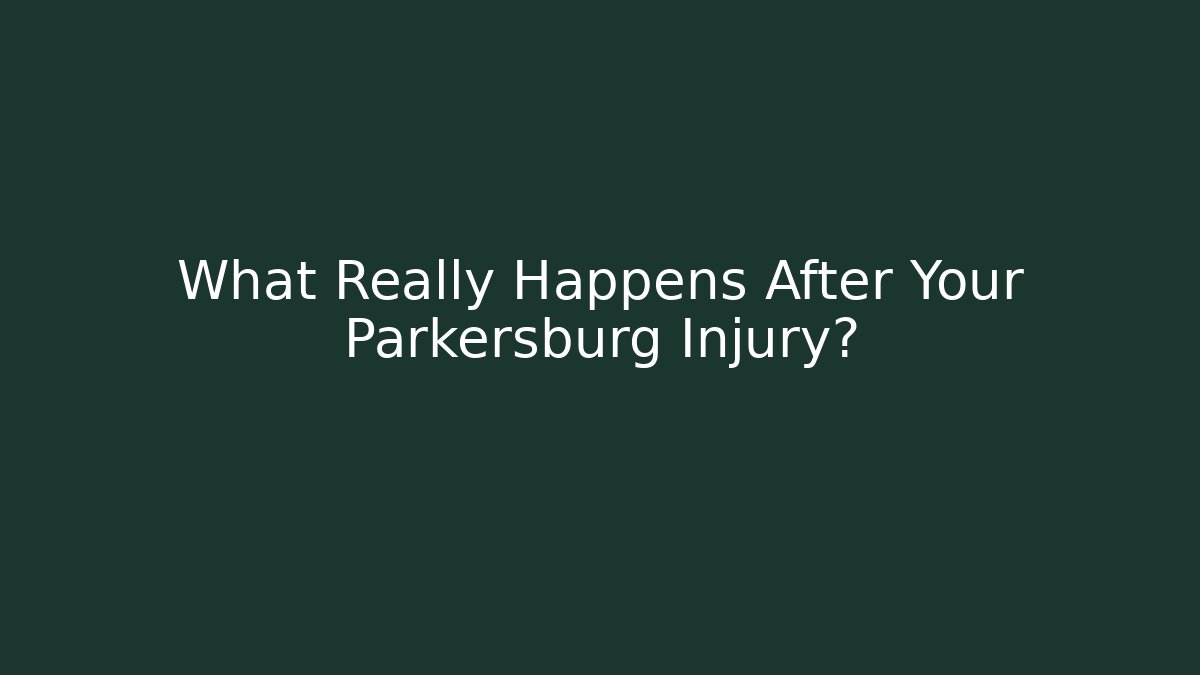 What Really Happens After Your Parkersburg Injury?