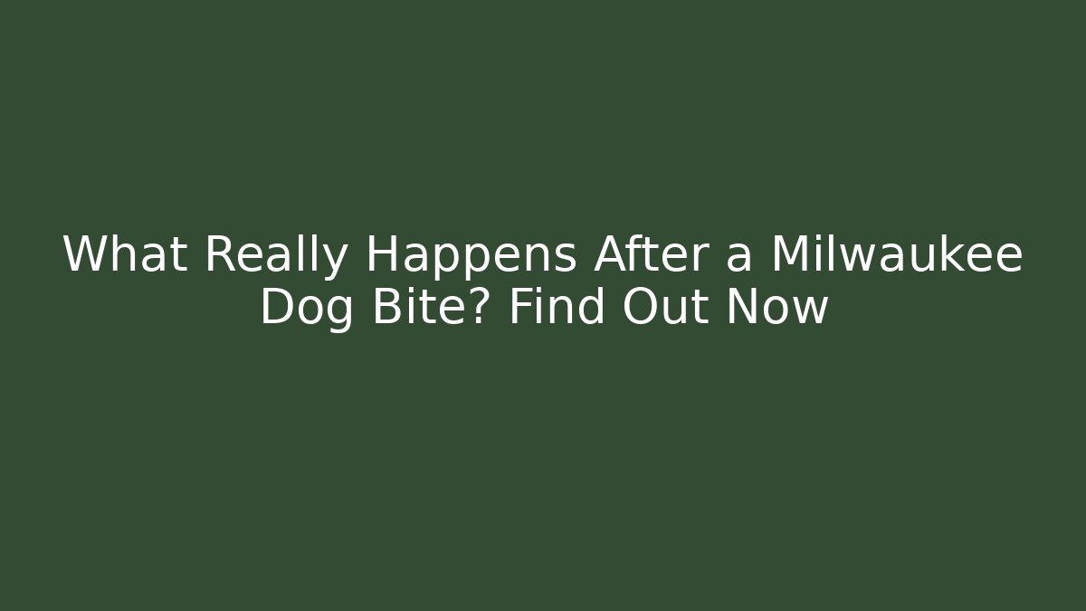 What Really Happens After a Milwaukee Dog Bite? Find Out Now