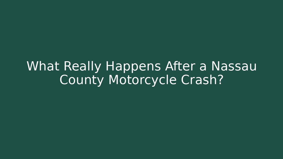 What Really Happens After a Nassau County Motorcycle Crash?