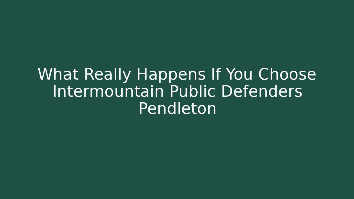 What Really Happens If You Choose Intermountain Public Defenders Pendleton - WealthxGroup