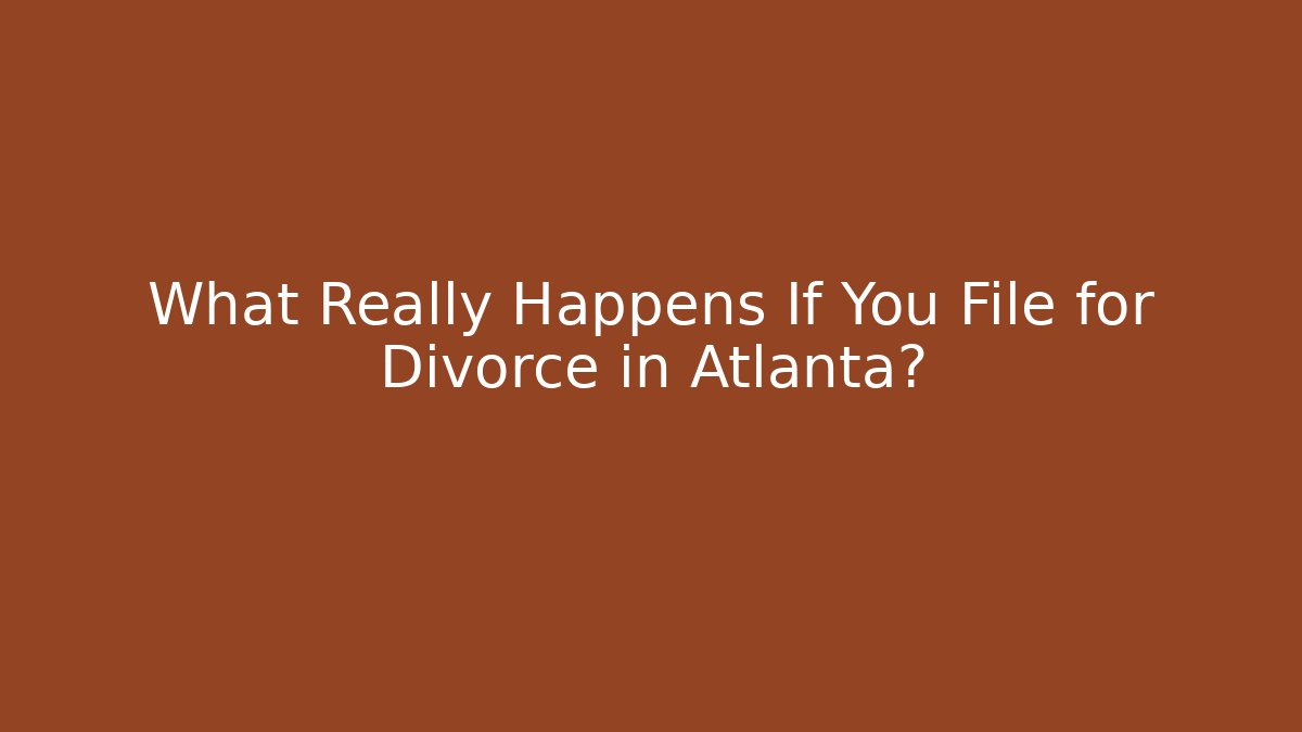 What Really Happens If You File for Divorce in Atlanta?