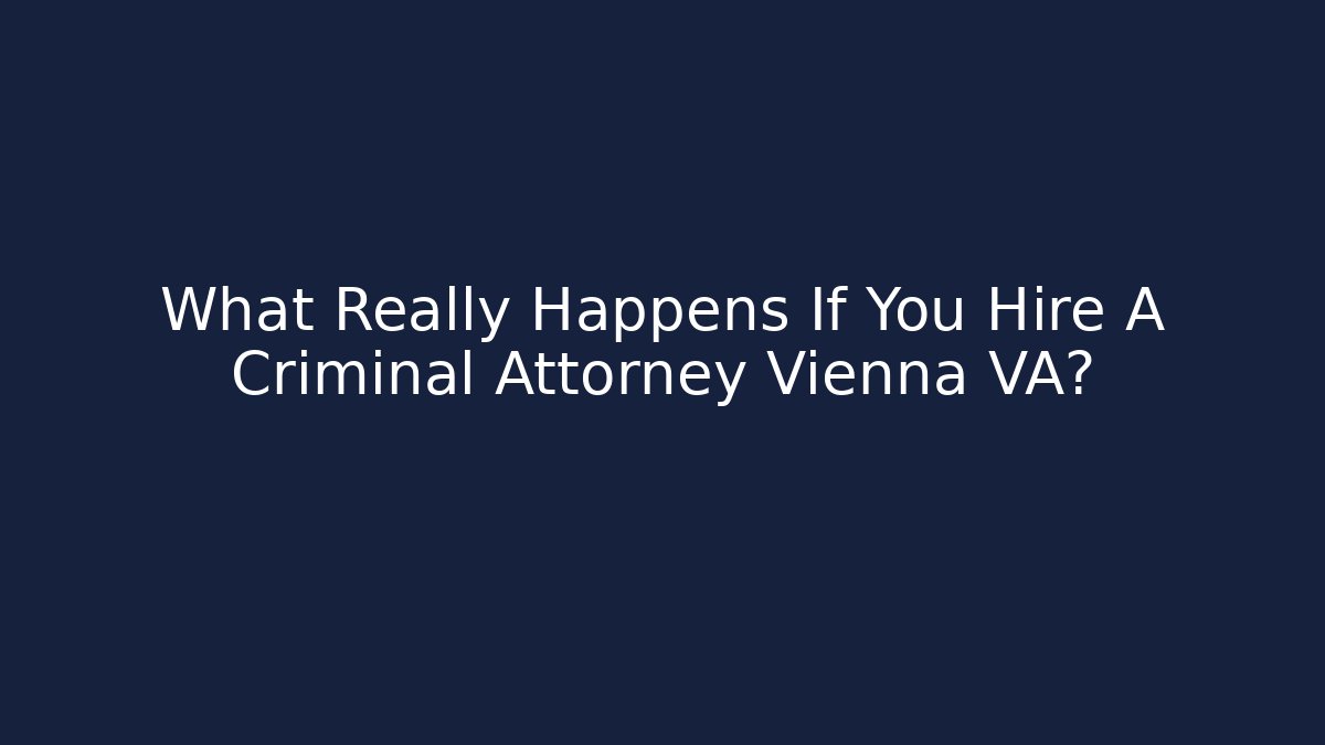 What Really Happens If You Hire A Criminal Attorney Vienna VA?
