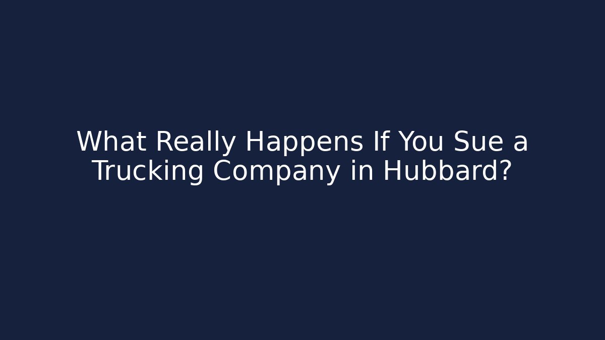 What Really Happens If You Sue a Trucking Company in Hubbard? - WealthxGroup