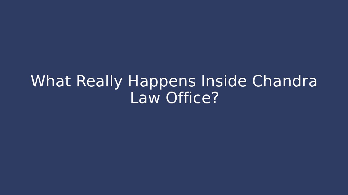 What Really Happens Inside Chandra Law Office?