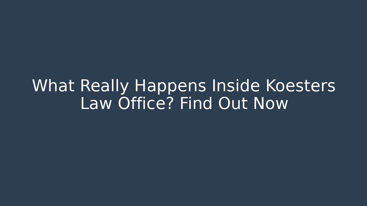 What Really Happens Inside Koesters Law Office? Find Out Now - WealthxGroup