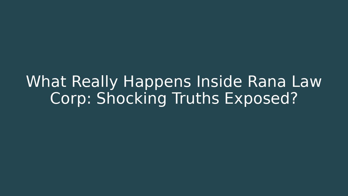 What Really Happens Inside Rana Law Corp: Shocking Truths Exposed? - WealthxGroup