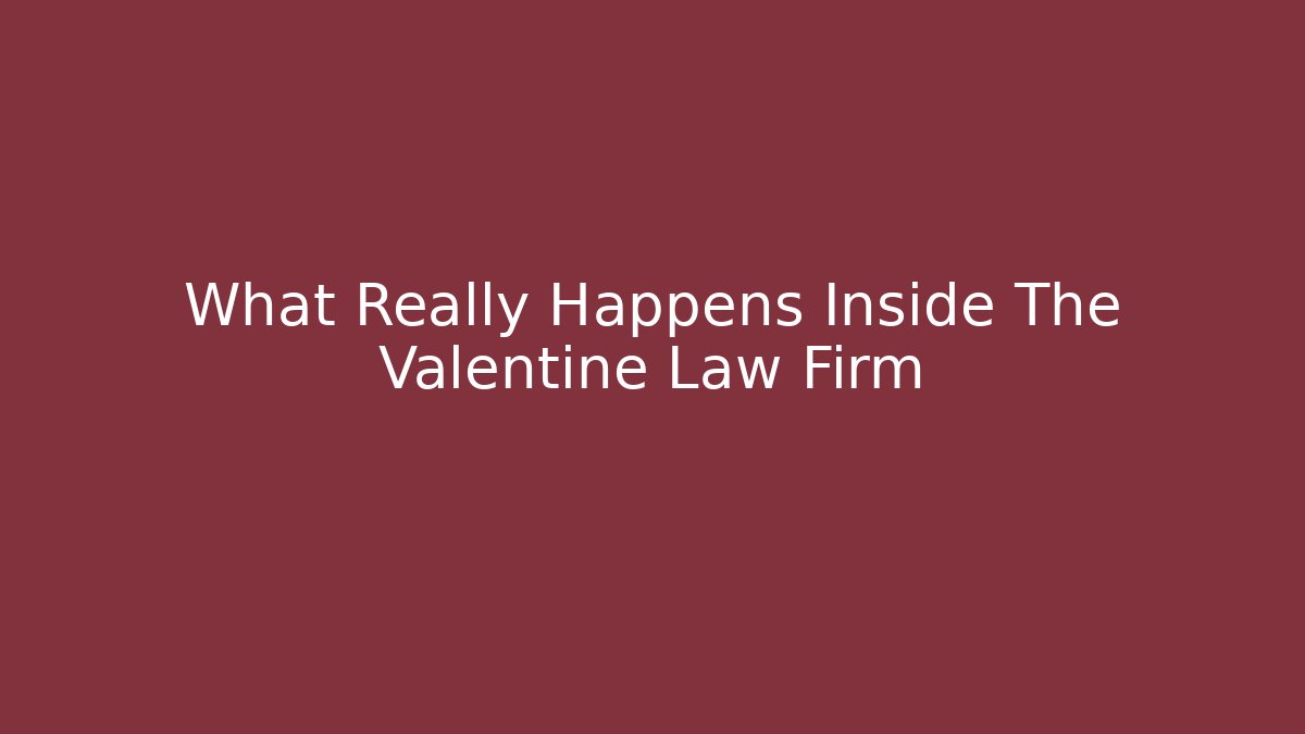 What Really Happens Inside The Valentine Law Firm - WealthxGroup