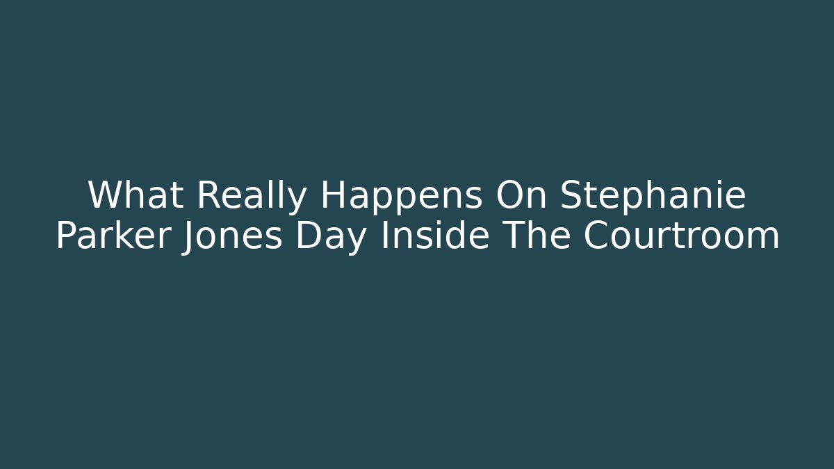 What Really Happens On Stephanie Parker Jones Day Inside The Courtroom