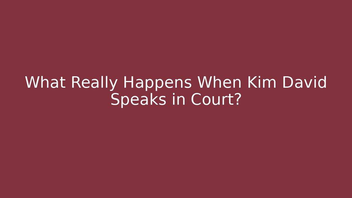 What Really Happens When Kim David Speaks in Court? - WealthxGroup