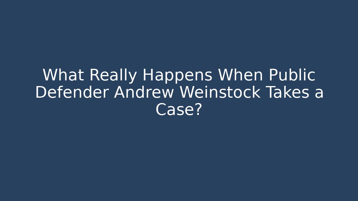 What Really Happens When Public Defender Andrew Weinstock Takes a Case? - WealthxGroup