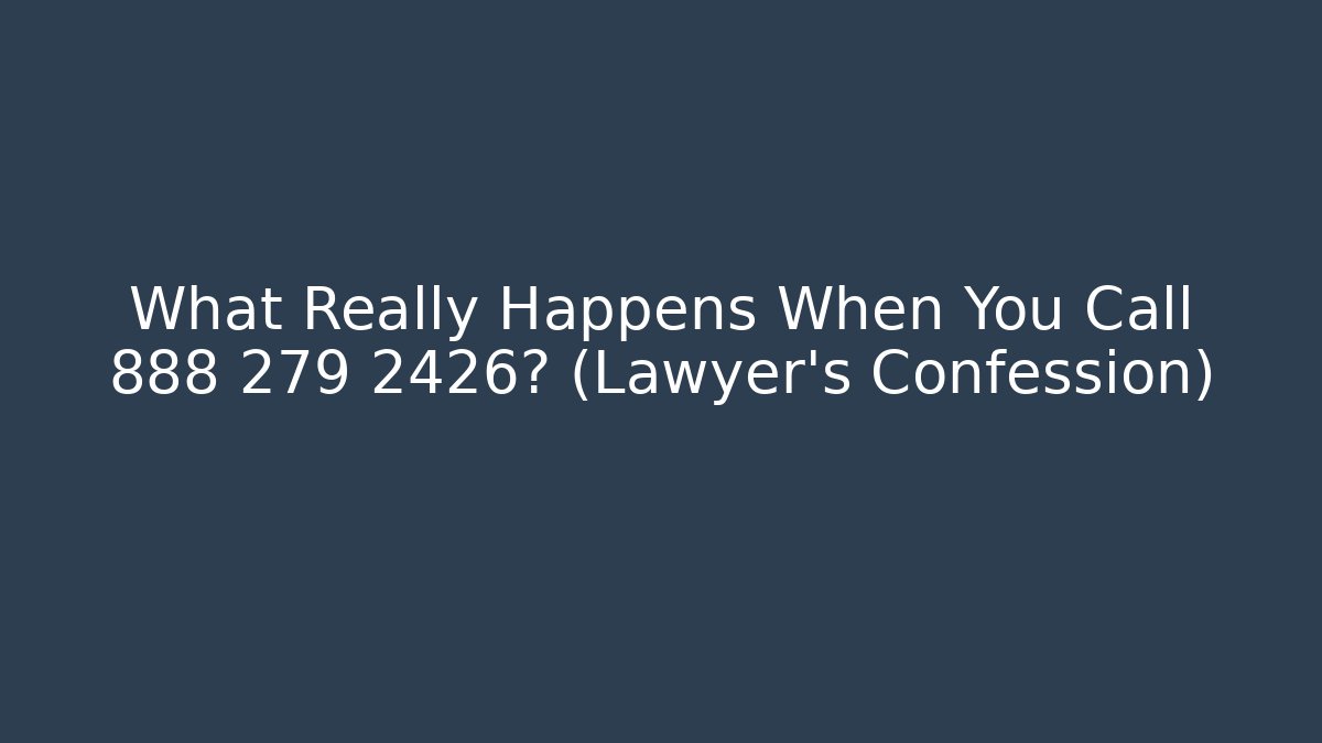 What Really Happens When You Call 888 279 2426? (Lawyer's Confession)