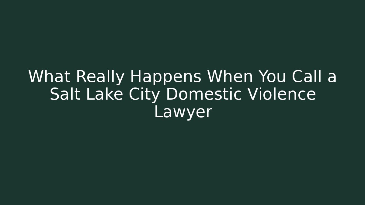 What Really Happens When You Call a Salt Lake City Domestic Violence Lawyer