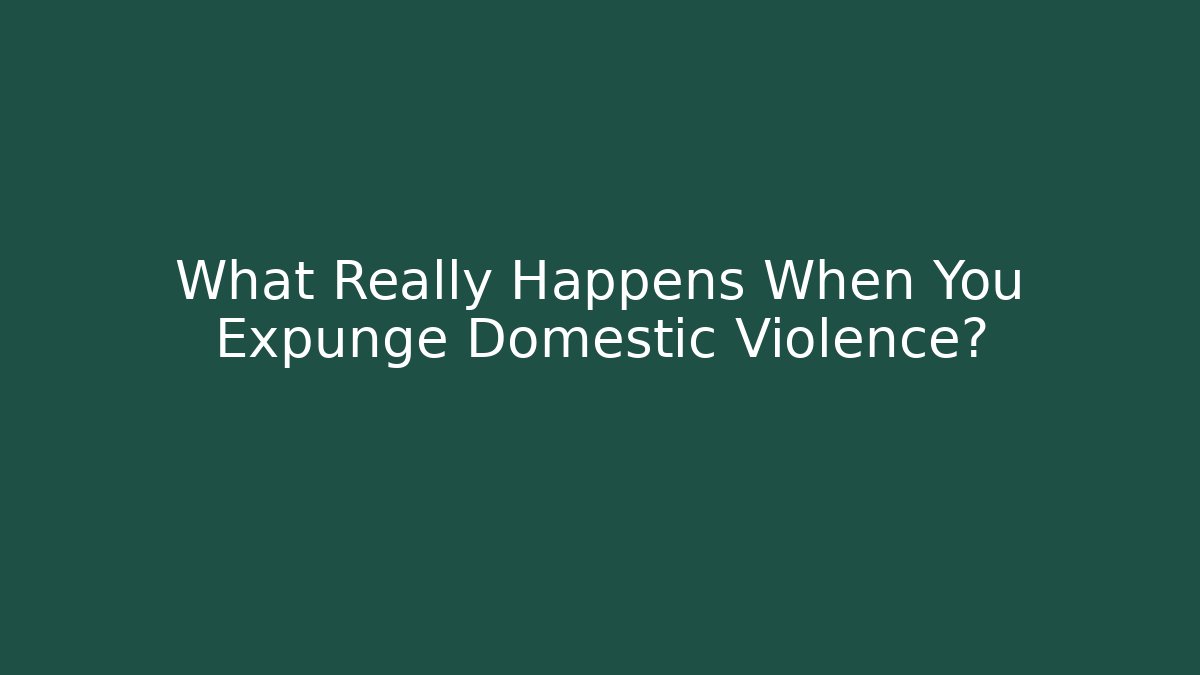 What Really Happens When You Expunge Domestic Violence?