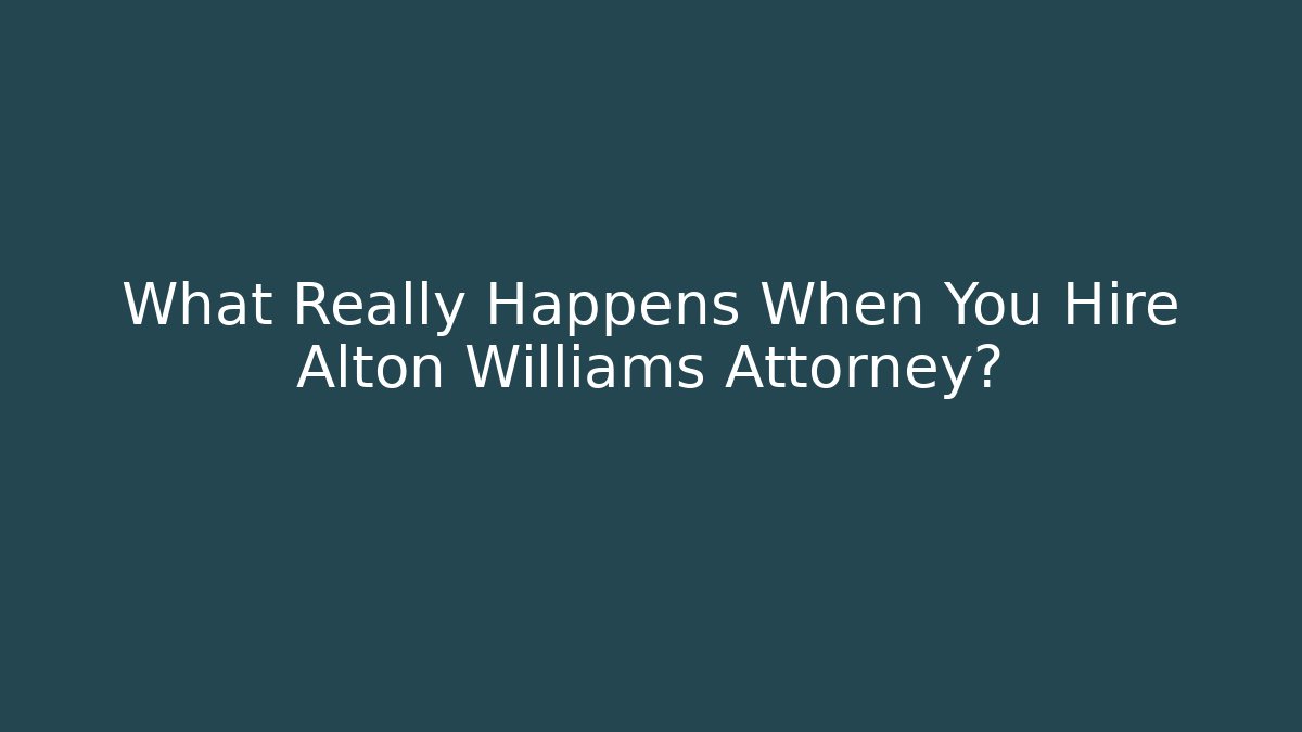 What Really Happens When You Hire Alton Williams Attorney? - WealthxGroup