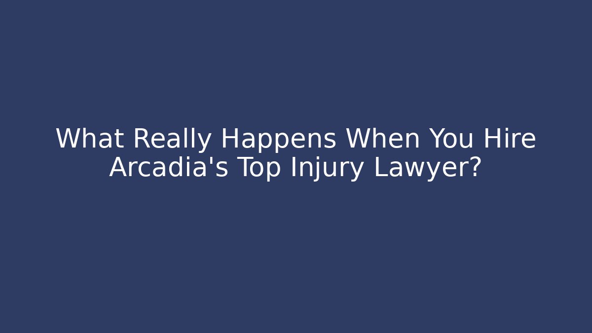 What Really Happens When You Hire Arcadia’s Top Injury Lawyer? - WealthxGroup