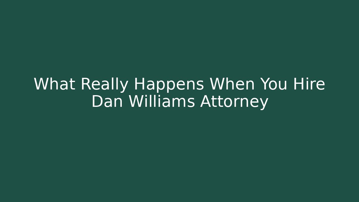 What Really Happens When You Hire Dan Williams Attorney