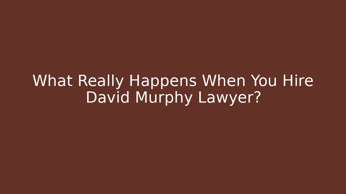 What Really Happens When You Hire David Murphy Lawyer? - WealthxGroup