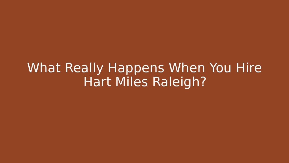 What Really Happens When You Hire Hart Miles Raleigh?