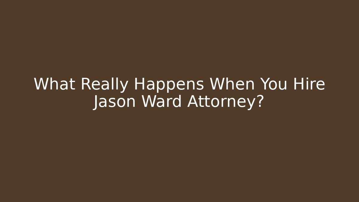 What Really Happens When You Hire Jason Ward Attorney? - WealthxGroup