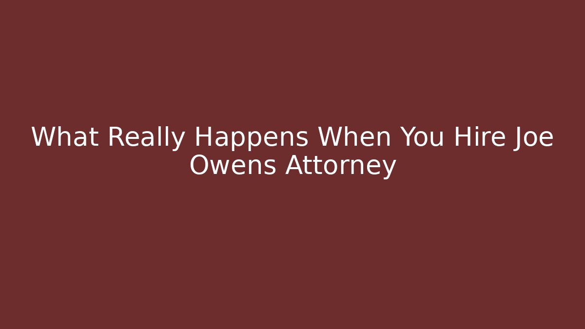 What Really Happens When You Hire Joe Owens Attorney