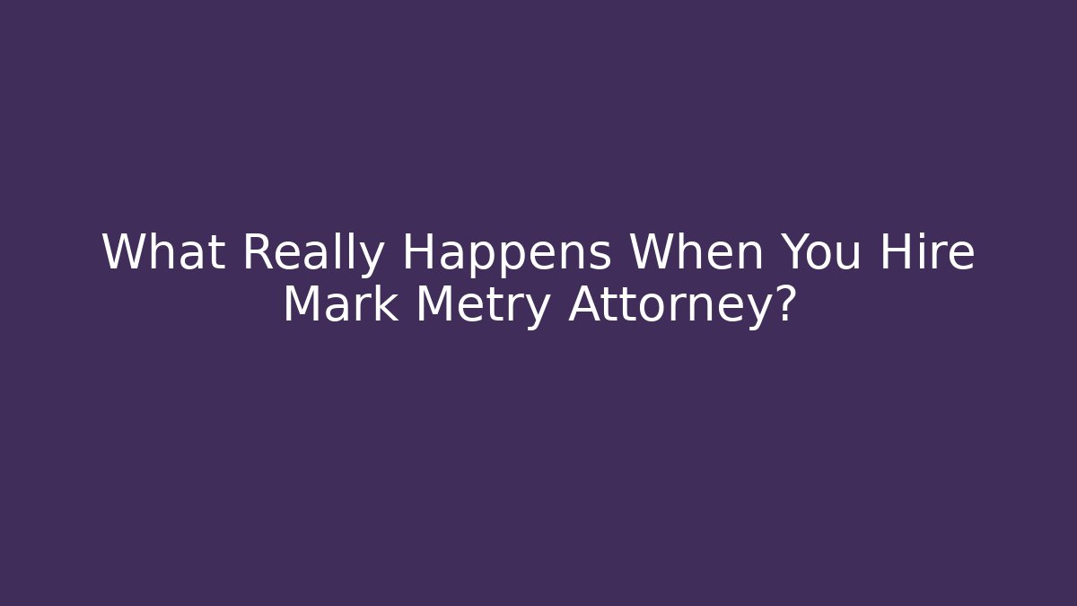 What Really Happens When You Hire Mark Metry Attorney? - WealthxGroup