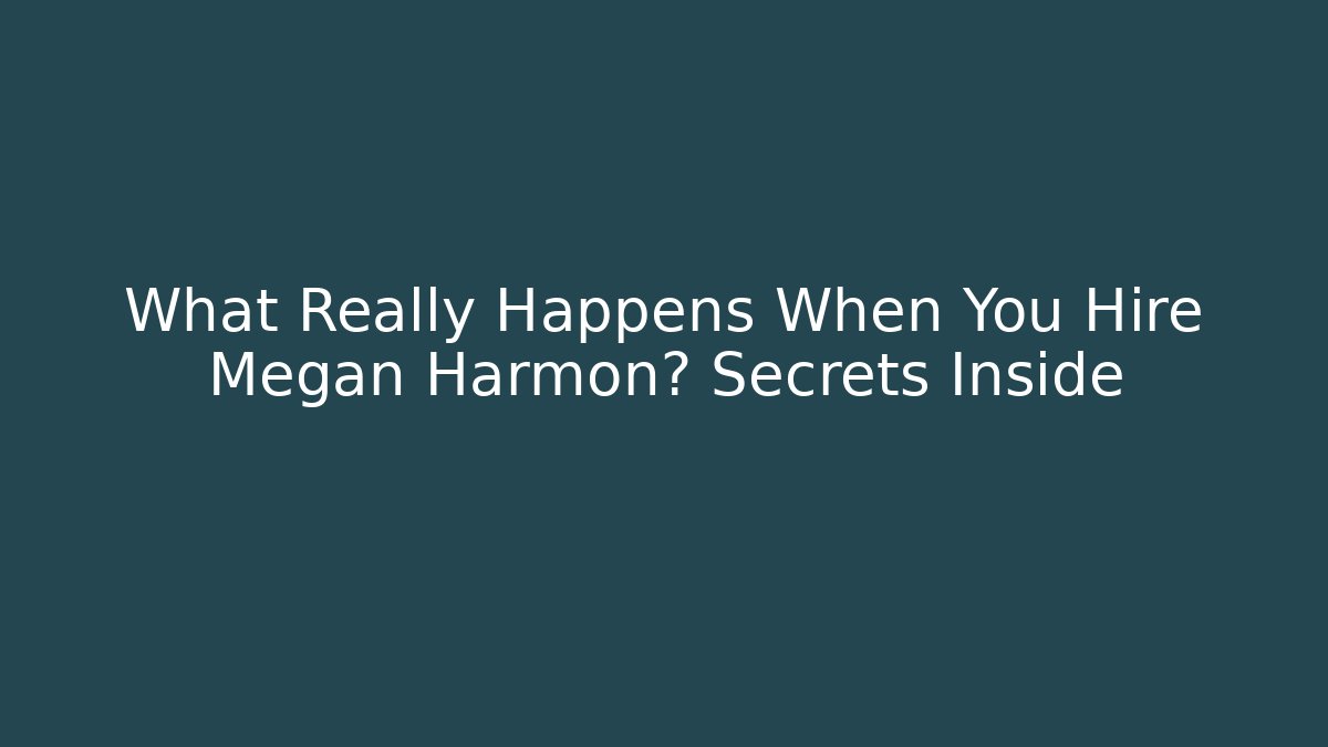 What Really Happens When You Hire Megan Harmon? Secrets Inside - WealthxGroup