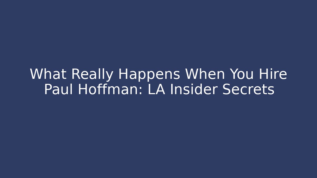 What Really Happens When You Hire Paul Hoffman: LA Insider Secrets