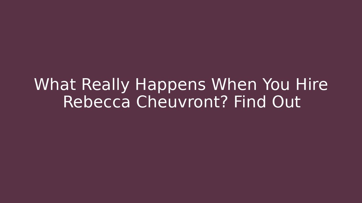 What Really Happens When You Hire Rebecca Cheuvront? Find Out