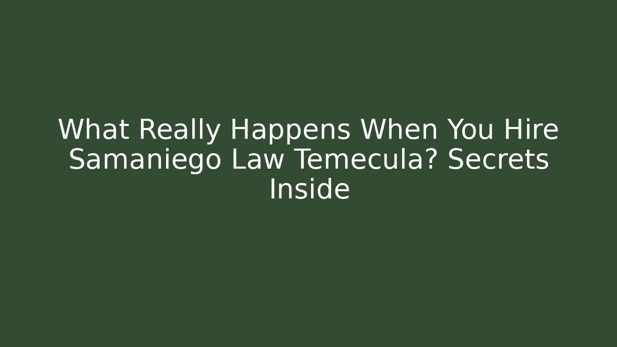What Really Happens When You Hire Samaniego Law Temecula? Secrets Inside