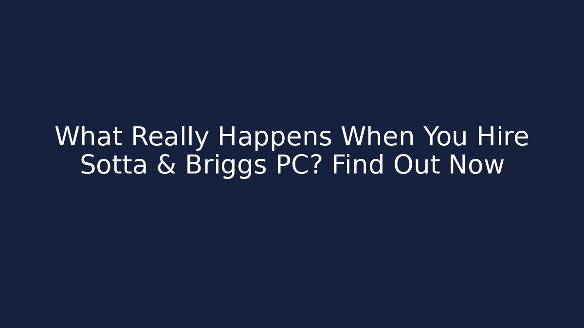 What Really Happens When You Hire Sotta & Briggs PC? Find Out Now