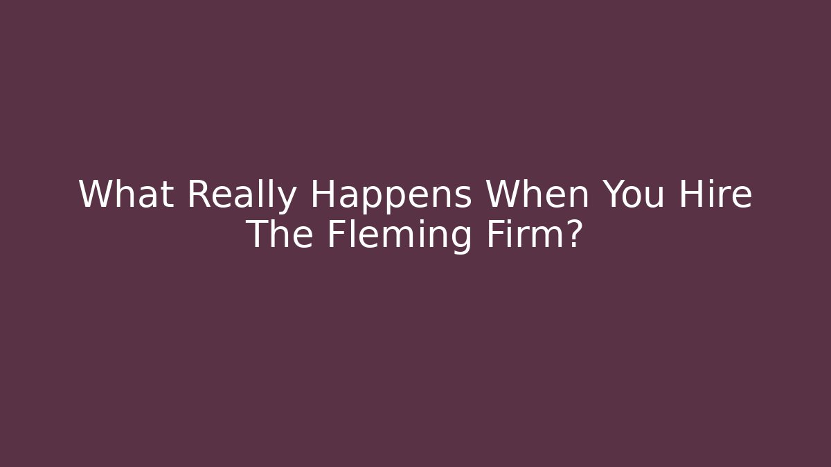 What Really Happens When You Hire The Fleming Firm?
