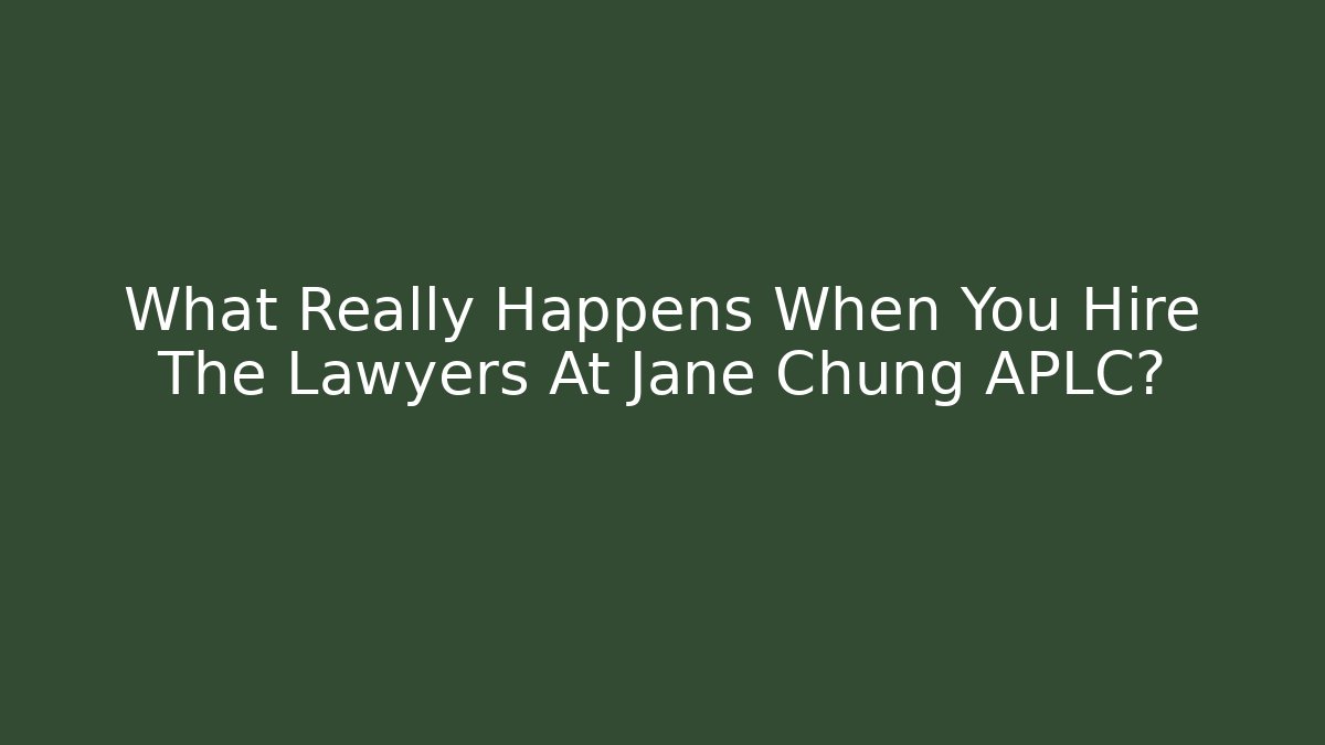 What Really Happens When You Hire The Lawyers At Jane Chung APLC?