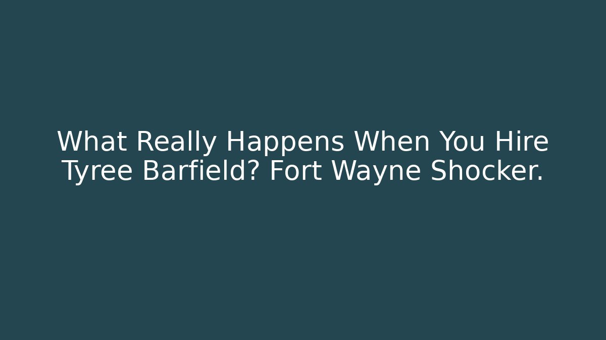 What Really Happens When You Hire Tyree Barfield? Fort Wayne Shocker.