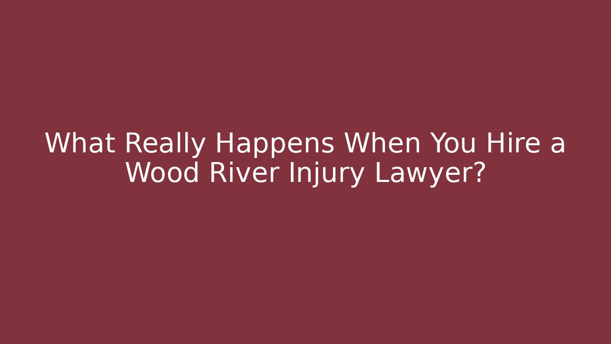 What Really Happens When You Hire a Wood River Injury Lawyer?