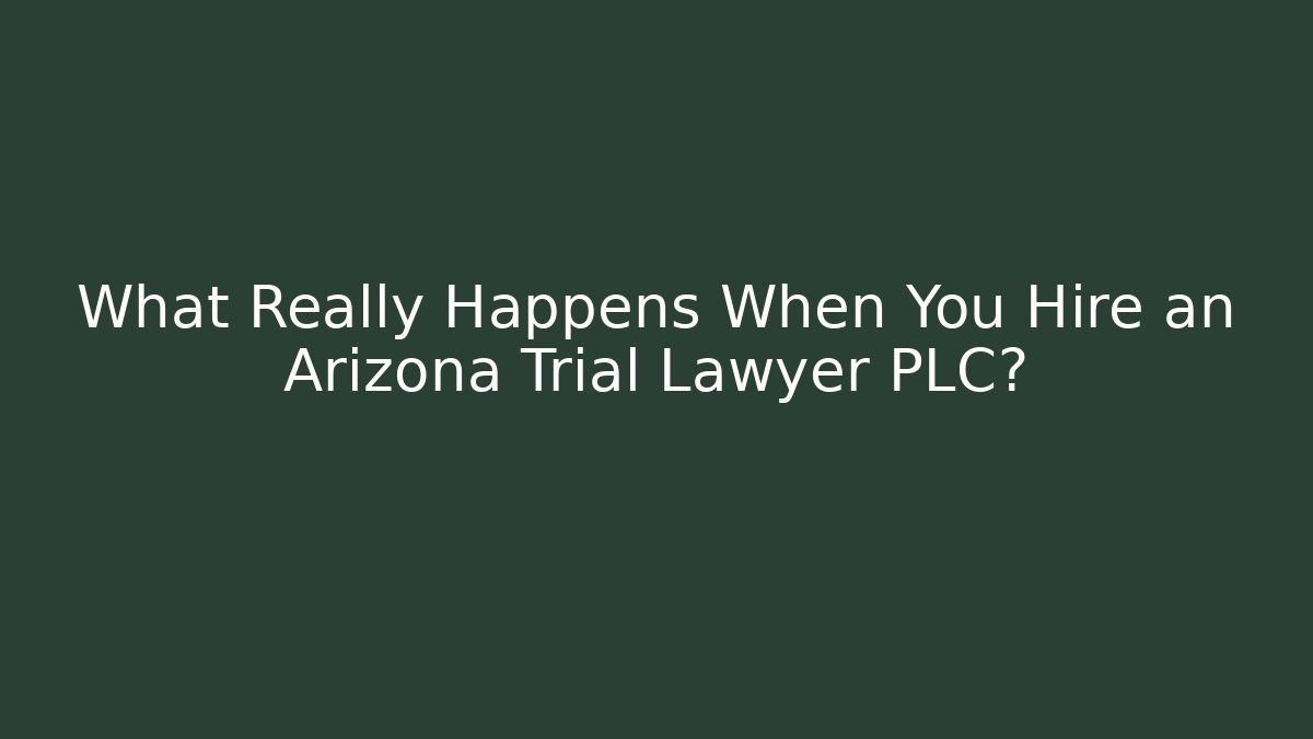 What Really Happens When You Hire an Arizona Trial Lawyer PLC? - WealthxGroup