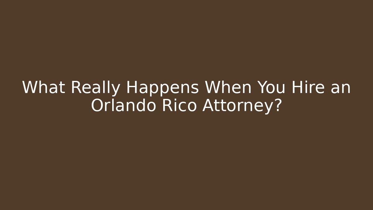 What Really Happens When You Hire an Orlando Rico Attorney?